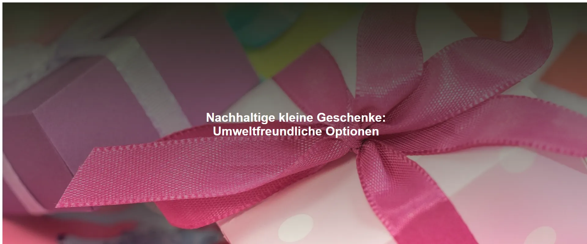 Nachhaltige kleine Geschenke: Umweltfreundliche Optionen