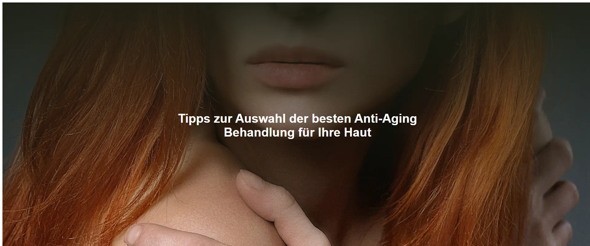 Tipps zur Auswahl der besten Anti-Aging Behandlung für Ihre Haut